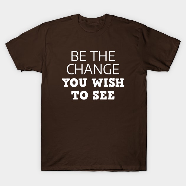 Be The Change You Wish To See T-Shirt by Texevod